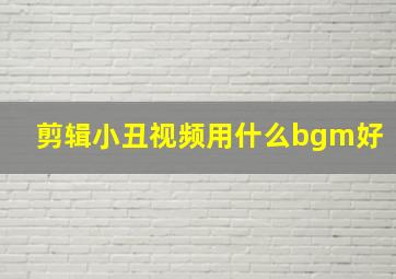 剪辑小丑视频用什么bgm好