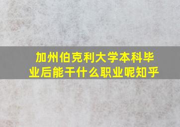 加州伯克利大学本科毕业后能干什么职业呢知乎