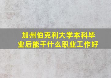 加州伯克利大学本科毕业后能干什么职业工作好