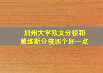 加州大学欧文分校和戴维斯分校哪个好一点