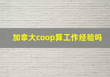 加拿大coop算工作经验吗