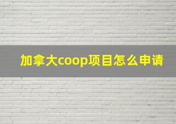 加拿大coop项目怎么申请