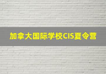 加拿大国际学校CIS夏令营