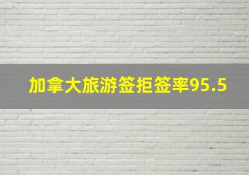 加拿大旅游签拒签率95.5