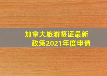 加拿大旅游签证最新政策2021年度申请