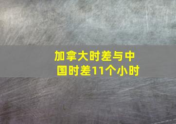 加拿大时差与中国时差11个小时