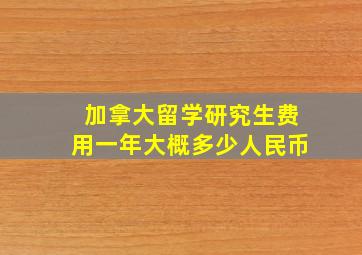 加拿大留学研究生费用一年大概多少人民币