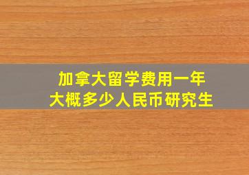 加拿大留学费用一年大概多少人民币研究生