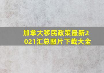 加拿大移民政策最新2021汇总图片下载大全