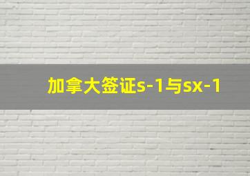 加拿大签证s-1与sx-1