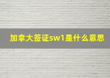 加拿大签证sw1是什么意思