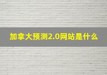 加拿大预测2.0网站是什么