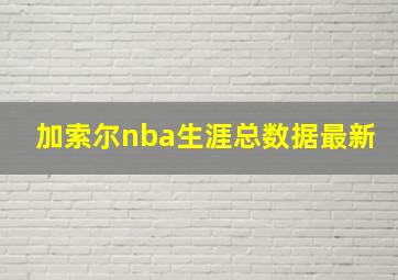 加索尔nba生涯总数据最新