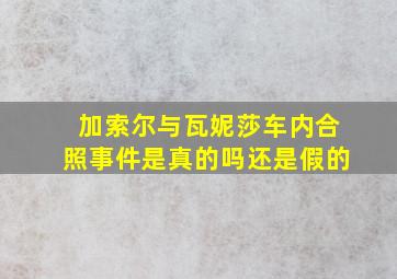 加索尔与瓦妮莎车内合照事件是真的吗还是假的