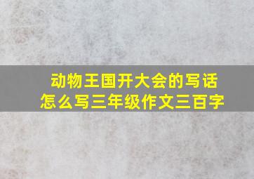 动物王国开大会的写话怎么写三年级作文三百字