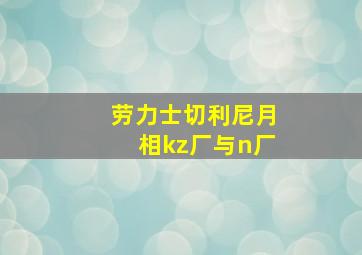 劳力士切利尼月相kz厂与n厂