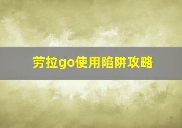 劳拉go使用陷阱攻略