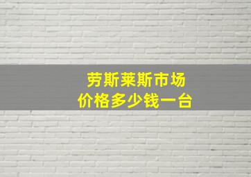 劳斯莱斯市场价格多少钱一台