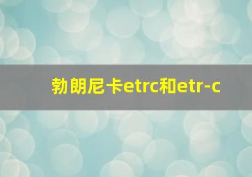 勃朗尼卡etrc和etr-c