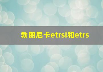 勃朗尼卡etrsi和etrs