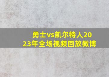 勇士vs凯尔特人2023年全场视频回放微博