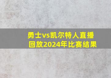 勇士vs凯尔特人直播回放2024年比赛结果