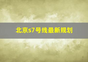 北京s7号线最新规划