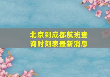 北京到成都航班查询时刻表最新消息