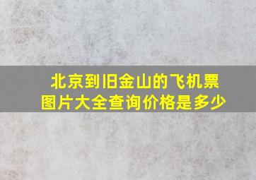 北京到旧金山的飞机票图片大全查询价格是多少