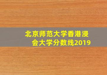 北京师范大学香港浸会大学分数线2019