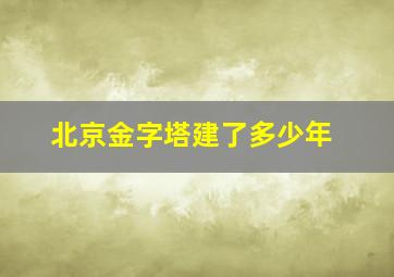 北京金字塔建了多少年