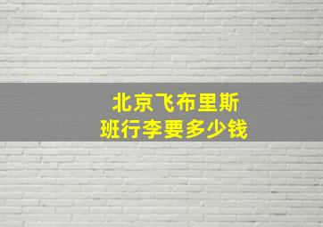 北京飞布里斯班行李要多少钱