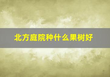 北方庭院种什么果树好