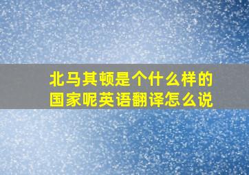 北马其顿是个什么样的国家呢英语翻译怎么说