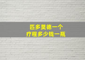 匹多莫德一个疗程多少钱一瓶