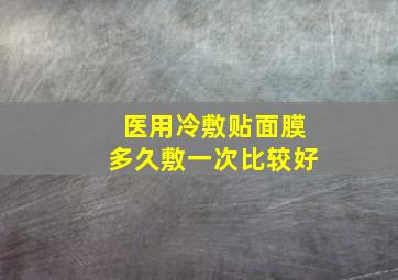 医用冷敷贴面膜多久敷一次比较好