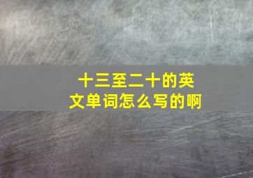 十三至二十的英文单词怎么写的啊