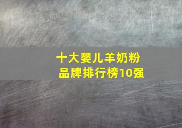 十大婴儿羊奶粉品牌排行榜10强