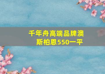 千年舟高端品牌澳斯柏恩550一平