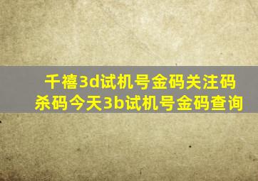 千禧3d试机号金码关注码杀码今天3b试机号金码查询