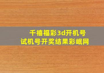 千禧福彩3d开机号试机号开奖结果彩岷网