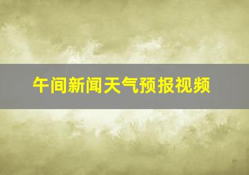 午间新闻天气预报视频