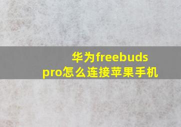 华为freebudspro怎么连接苹果手机