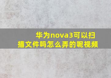 华为nova3可以扫描文件吗怎么弄的呢视频