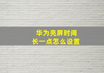 华为亮屏时间长一点怎么设置