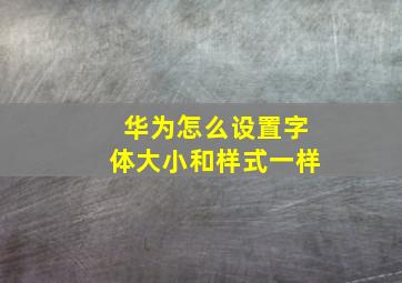 华为怎么设置字体大小和样式一样