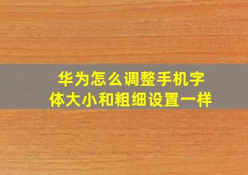 华为怎么调整手机字体大小和粗细设置一样