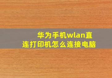 华为手机wlan直连打印机怎么连接电脑