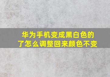 华为手机变成黑白色的了怎么调整回来颜色不变