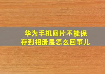 华为手机图片不能保存到相册是怎么回事儿